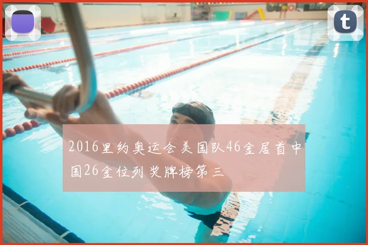 2016里约奥运会美国队46金居首中国26金位列奖牌榜第三