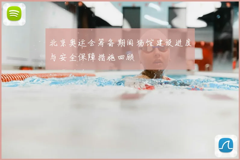 北京奥运会筹备期间场馆建设进度与安全保障措施回顾