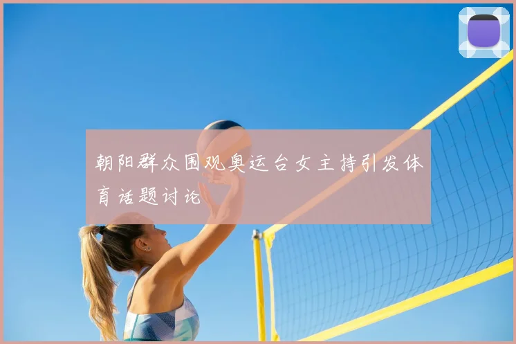 朝阳群众围观奥运台女主持引发体育话题讨论