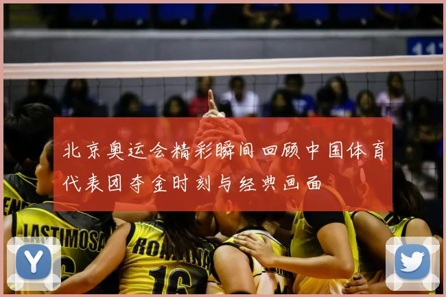 北京奥运会精彩瞬间回顾中国体育代表团夺金时刻与经典画面