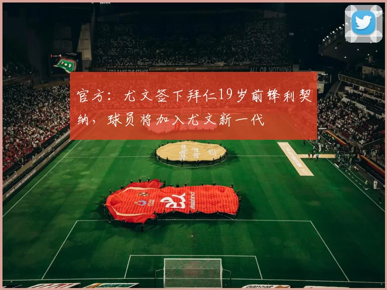 官方：尤文签下拜仁19岁前锋利契纳，球员将加入尤文新一代